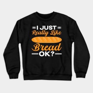 I Just Really Like Bread ok? Crewneck Sweatshirt